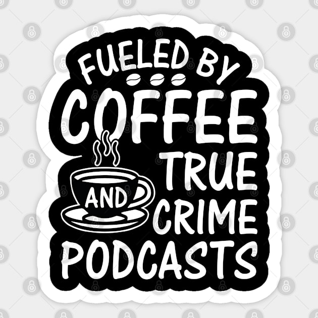 FUELED BY COFFEE AND TRUE CRIME PODCASTS Sticker by rhazi mode plagget